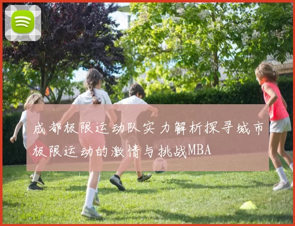 成都极限运动队实力解析探寻城市极限运动的激情与挑战MBA