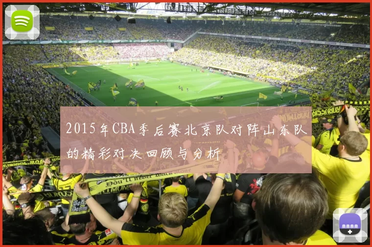 2015年CBA季后赛北京队对阵山东队的精彩对决回顾与分析