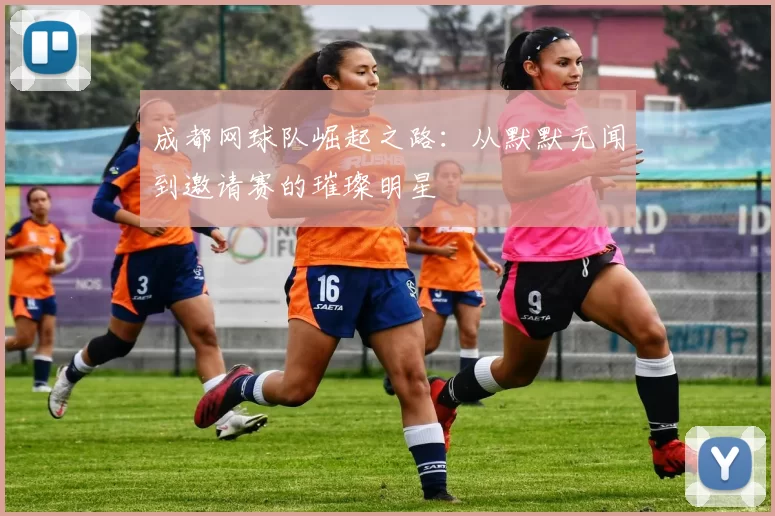 成都网球队崛起之路：从默默无闻到邀请赛的璀璨明星
