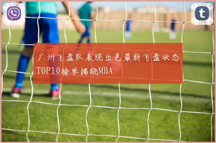 广州飞盘队表现出色最新飞盘状态TOP10榜单揭晓MBA