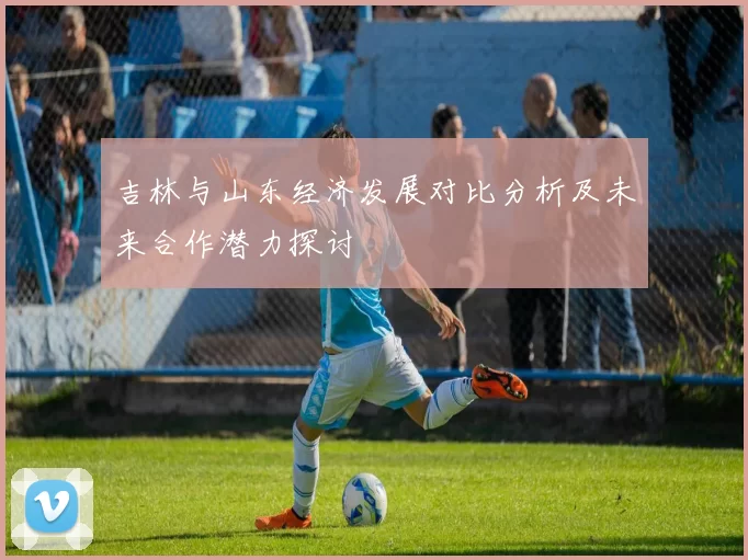 吉林与山东经济发展对比分析及未来合作潜力探讨